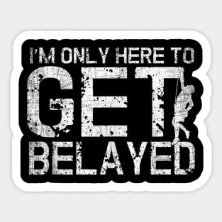 I'm Only Here to Get Belayed Funny Mountain Climber Climbing Sticker